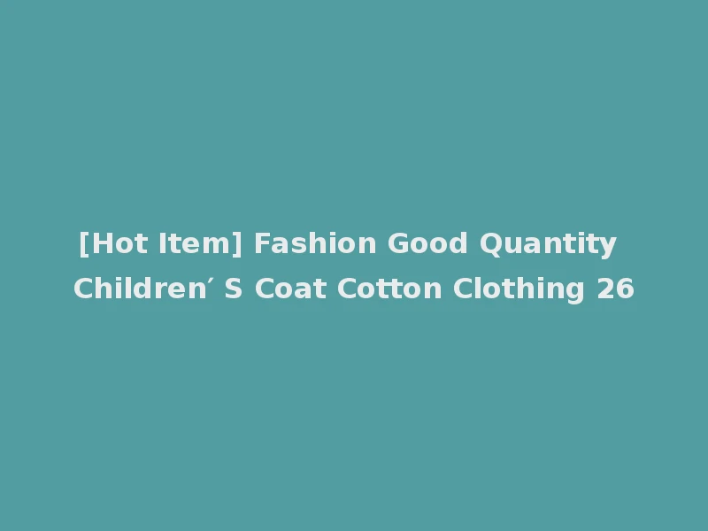 [Hot Item] Fashion Good Quantity Children′ S Coat Cotton Clothing 26