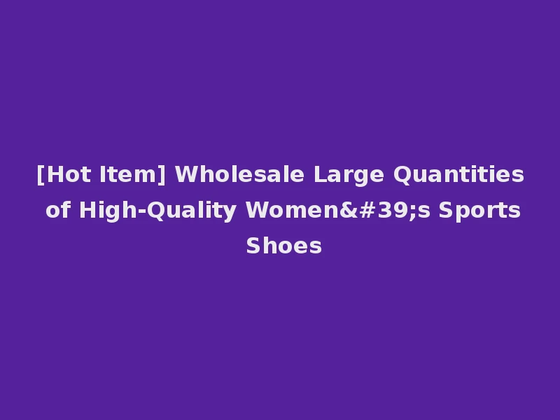 [Hot Item] Wholesale Large Quantities of High-Quality Women's Sports Shoes