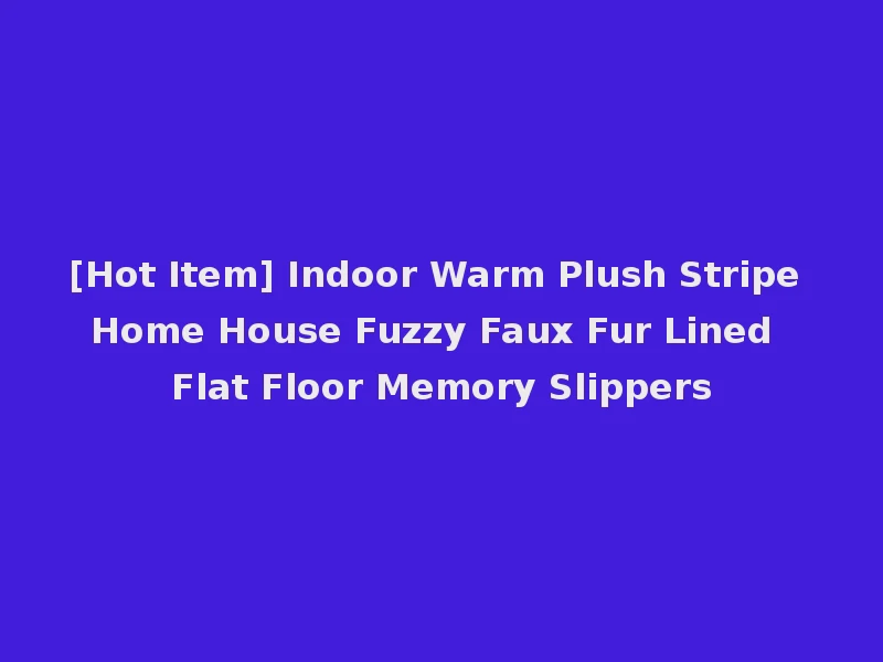[Hot Item] Indoor Warm Plush Stripe Home House Fuzzy Faux Fur Lined Flat Floor Memory Slippers