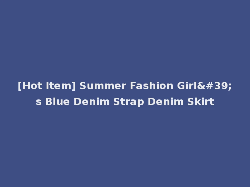 [Hot Item] Summer Fashion Girl's Blue Denim Strap Denim Skirt