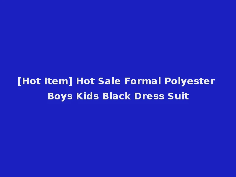 [Hot Item] Hot Sale Formal Polyester Boys Kids Black Dress Suit
