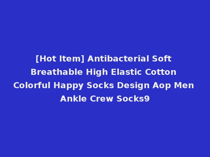 [Hot Item] Antibacterial Soft Breathable High Elastic Cotton Colorful Happy Socks Design Aop Men Ankle Crew Socks9