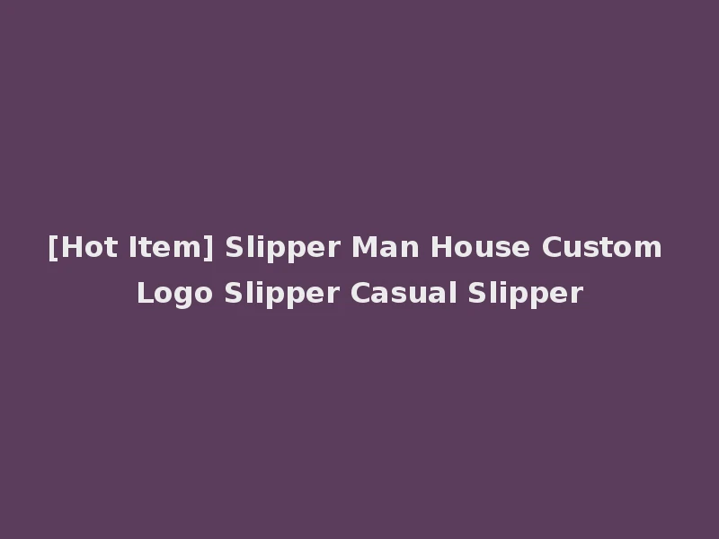 [Hot Item] Slipper Man House Custom Logo Slipper Casual Slipper