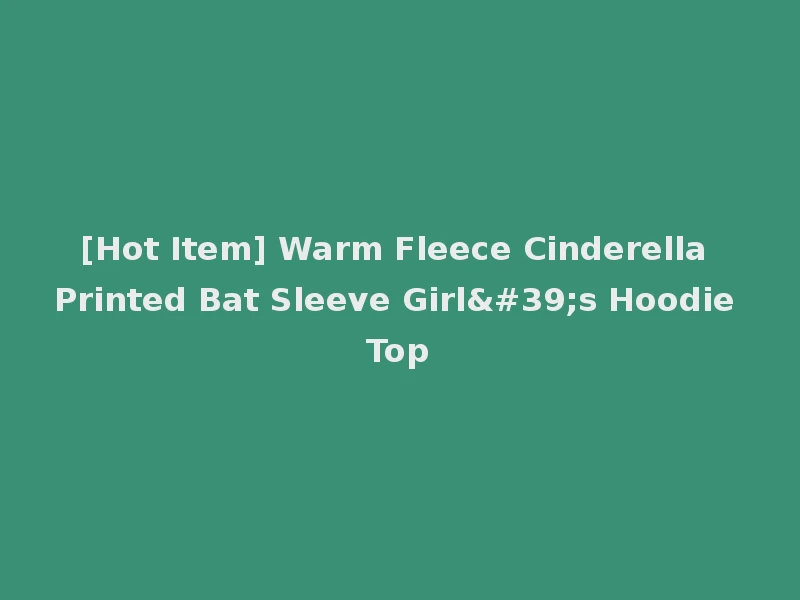 [Hot Item] Warm Fleece Cinderella Printed Bat Sleeve Girl's Hoodie Top