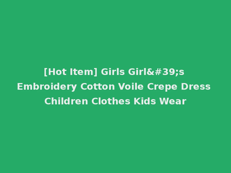 [Hot Item] Girls Girl's Embroidery Cotton Voile Crepe Dress Children Clothes Kids Wear