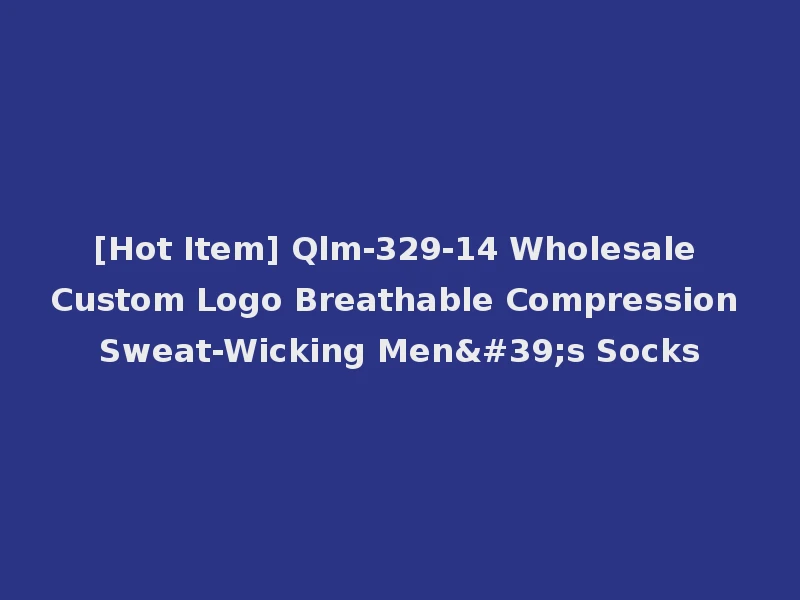 [Hot Item] Qlm-329-14 Wholesale Custom Logo Breathable Compression Sweat-Wicking Men's Socks