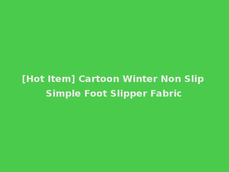 [Hot Item] Cartoon Winter Non Slip Simple Foot Slipper Fabric