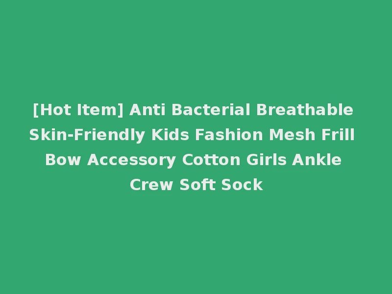 [Hot Item] Anti Bacterial Breathable Skin-Friendly Kids Fashion Mesh Frill Bow Accessory Cotton Girls Ankle Crew Soft Sock