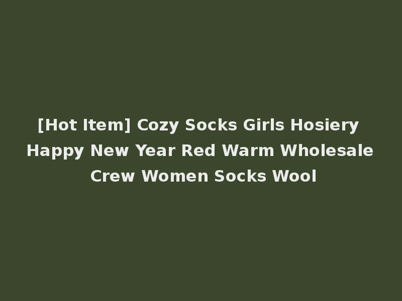 [Hot Item] Cozy Socks Girls Hosiery Happy New Year Red Warm Wholesale Crew Women Socks Wool