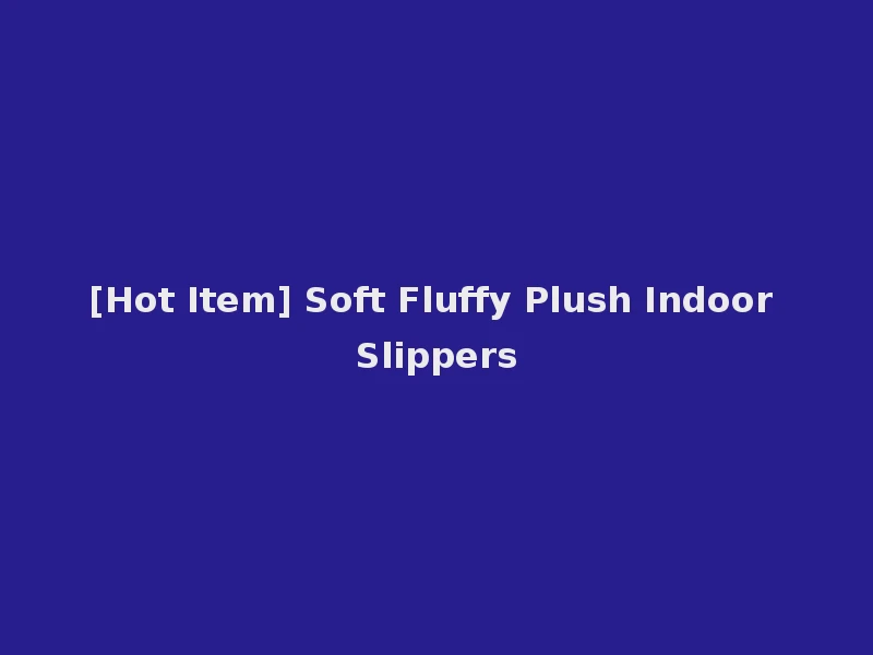 [Hot Item] Soft Fluffy Plush Indoor Slippers