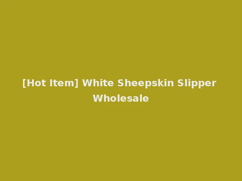 [Hot Item] White Sheepskin Slipper Wholesale