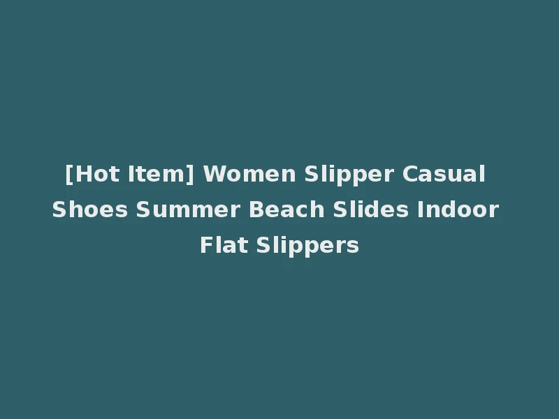 [Hot Item] Women Slipper Casual Shoes Summer Beach Slides Indoor Flat Slippers
