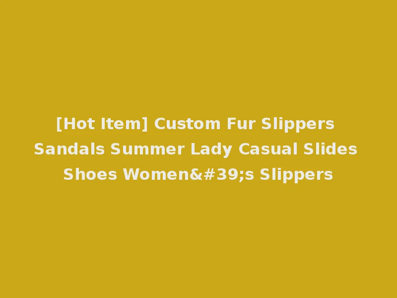[Hot Item] Custom Fur Slippers Sandals Summer Lady Casual Slides Shoes Women's Slippers