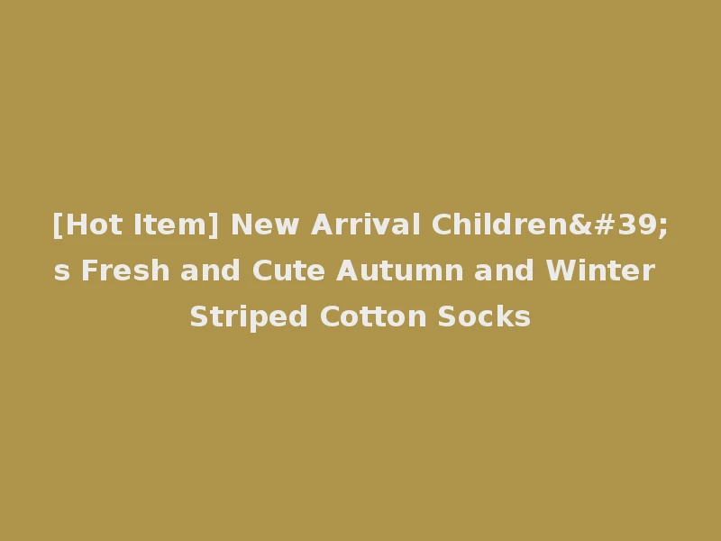 [Hot Item] New Arrival Children's Fresh and Cute Autumn and Winter Striped Cotton Socks