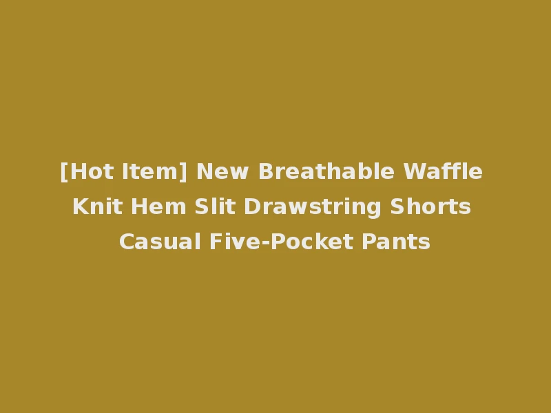 [Hot Item] New Breathable Waffle Knit Hem Slit Drawstring Shorts Casual Five-Pocket Pants