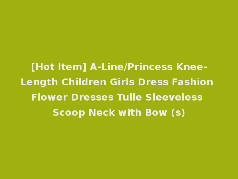 [Hot Item] A-Line/Princess Knee-Length Children Girls Dress Fashion Flower Dresses Tulle Sleeveless Scoop Neck with Bow (s)