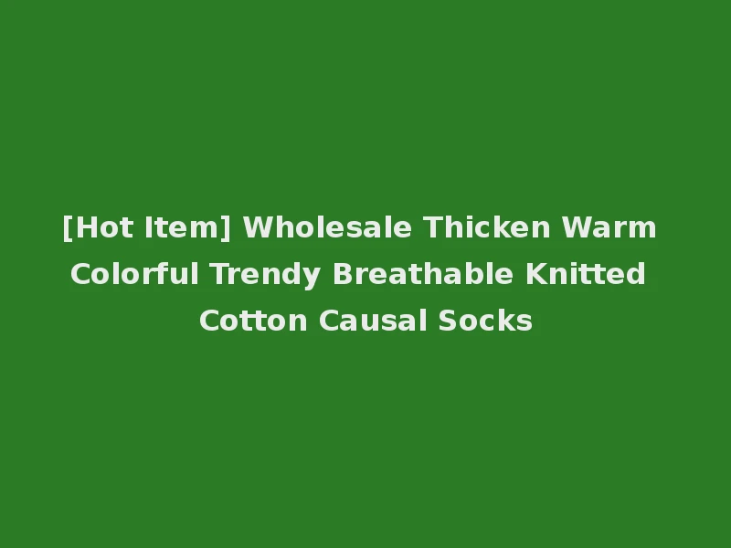 [Hot Item] Wholesale Thicken Warm Colorful Trendy Breathable Knitted Cotton Causal Socks