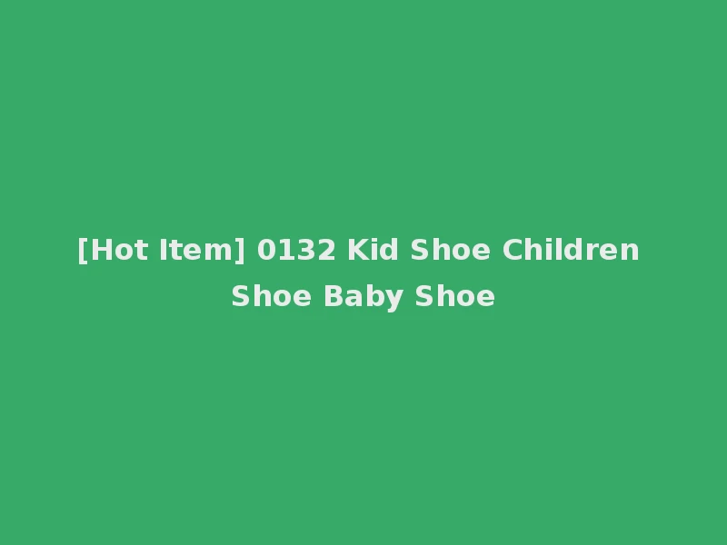 [Hot Item] 0132 Kid Shoe Children Shoe Baby Shoe