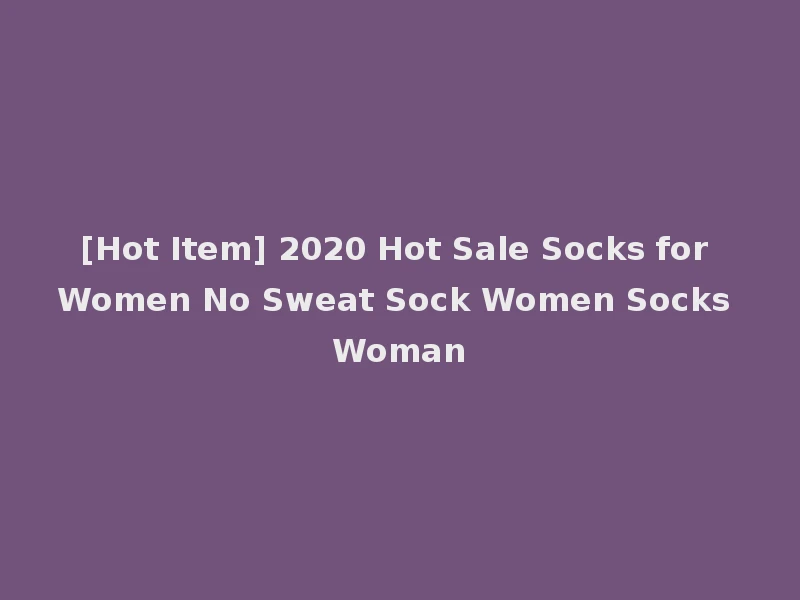 [Hot Item] 2020 Hot Sale Socks for Women No Sweat Sock Women Socks Woman