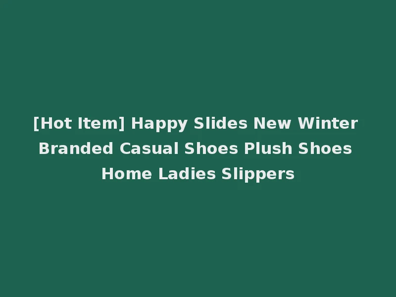 [Hot Item] Happy Slides New Winter Branded Casual Shoes Plush Shoes Home Ladies Slippers