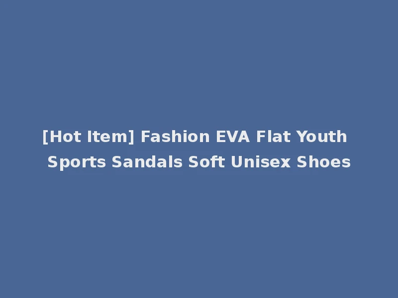 [Hot Item] Fashion EVA Flat Youth Sports Sandals Soft Unisex Shoes
