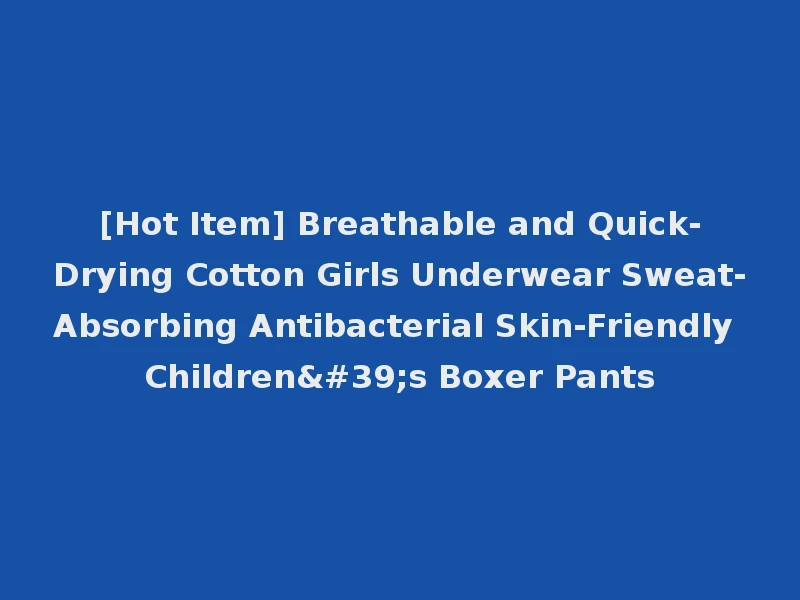 [Hot Item] Breathable and Quick-Drying Cotton Girls Underwear Sweat-Absorbing Antibacterial Skin-Friendly Children's Boxer Pants
