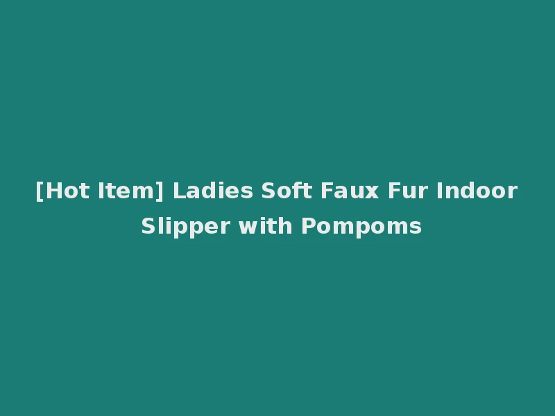 [Hot Item] Ladies Soft Faux Fur Indoor Slipper with Pompoms
