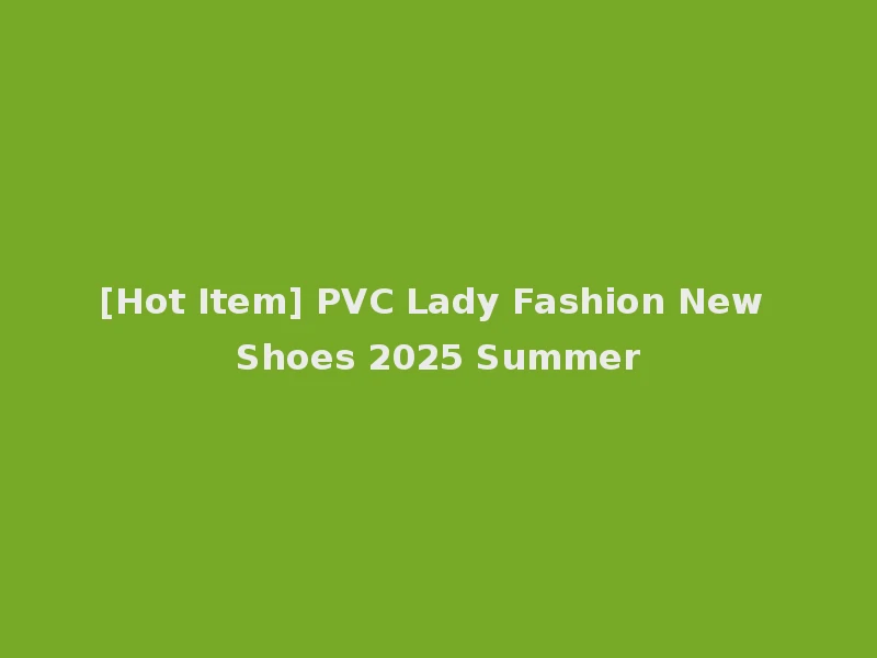 [Hot Item] PVC Lady Fashion New Shoes 2025 Summer