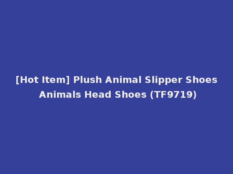 [Hot Item] Plush Animal Slipper Shoes Animals Head Shoes (TF9719)