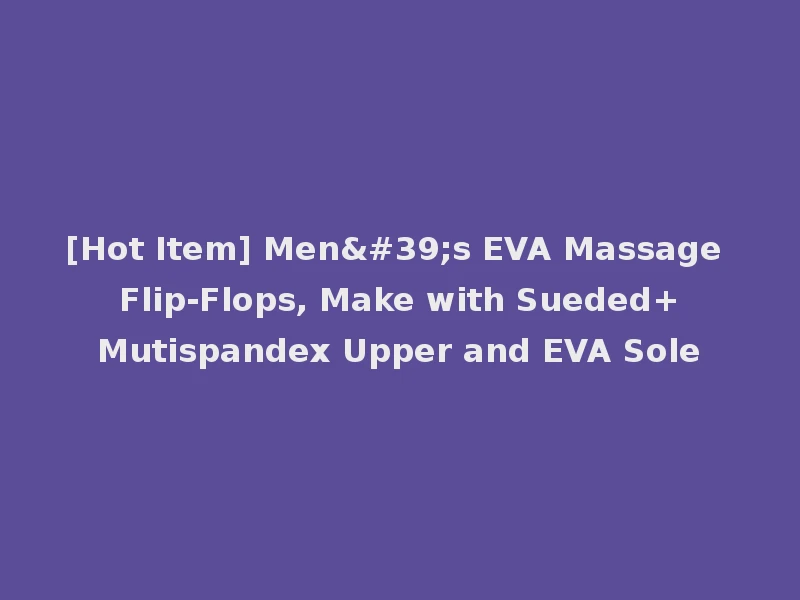 [Hot Item] Men's EVA Massage Flip-Flops, Make with Sueded+Mutispandex Upper and EVA Sole