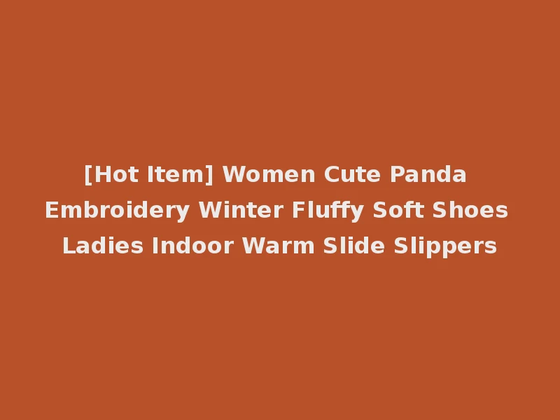 [Hot Item] Women Cute Panda Embroidery Winter Fluffy Soft Shoes Ladies Indoor Warm Slide Slippers