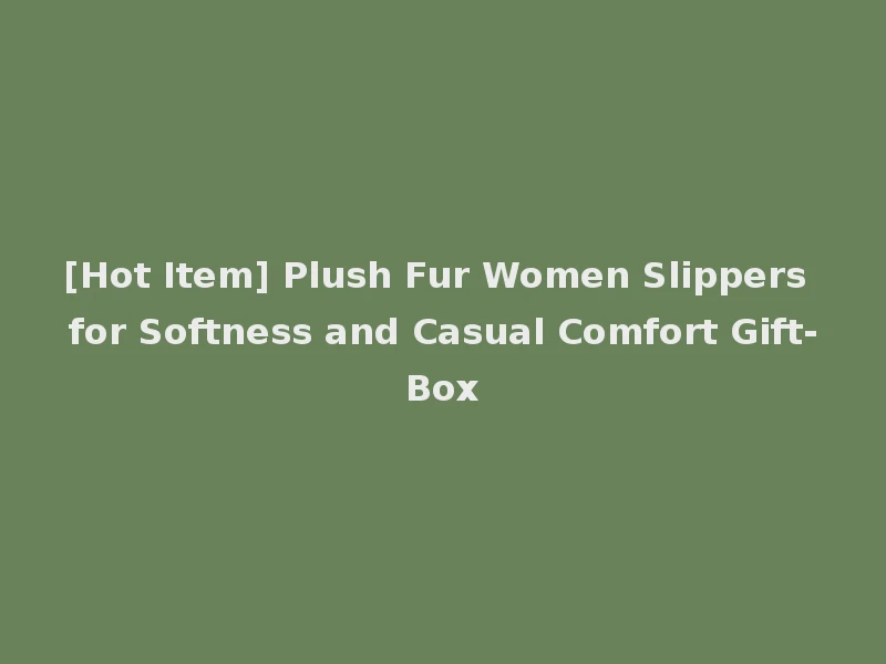 [Hot Item] Plush Fur Women Slippers for Softness and Casual Comfort Gift-Box