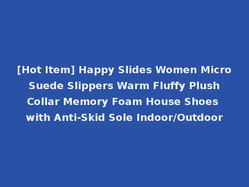 [Hot Item] Happy Slides Women Micro Suede Slippers Warm Fluffy Plush Collar Memory Foam House Shoes with Anti-Skid Sole Indoor/Outdoor