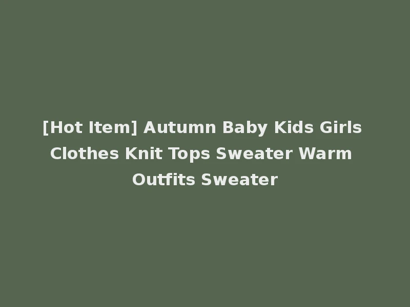 [Hot Item] Autumn Baby Kids Girls Clothes Knit Tops Sweater Warm Outfits Sweater