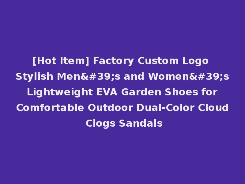 [Hot Item] Factory Custom Logo Stylish Men's and Women's Lightweight EVA Garden Shoes for Comfortable Outdoor Dual-Color Cloud Clogs Sandals
