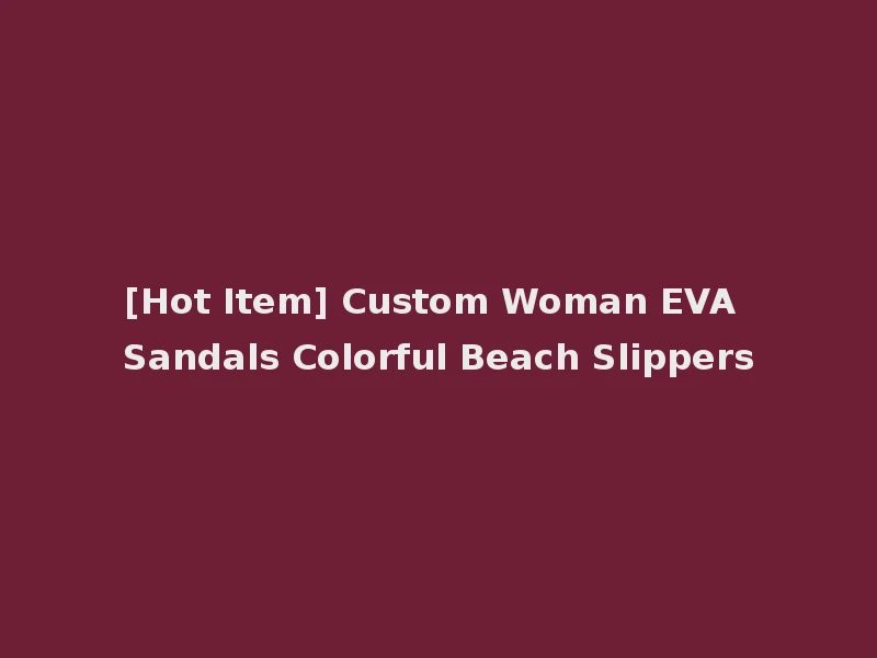 [Hot Item] Custom Woman EVA Sandals Colorful Beach Slippers