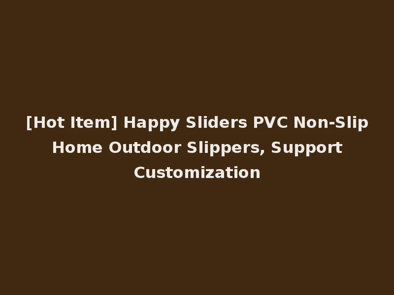 [Hot Item] Happy Sliders PVC Non-Slip Home Outdoor Slippers, Support Customization