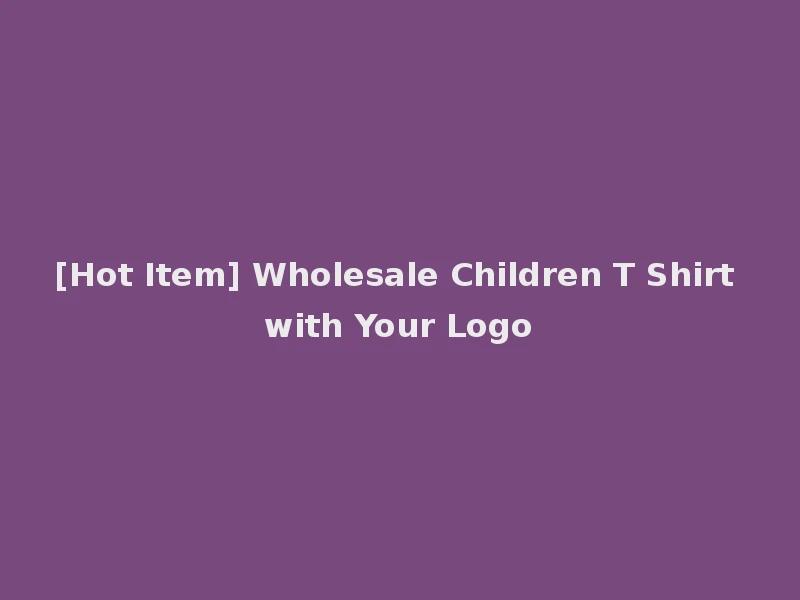 [Hot Item] Wholesale Children T Shirt with Your Logo