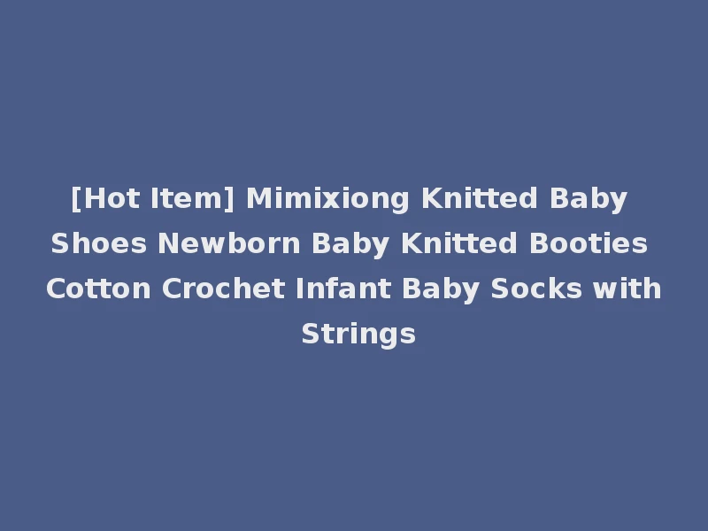 [Hot Item] Mimixiong Knitted Baby Shoes Newborn Baby Knitted Booties Cotton Crochet Infant Baby Socks with Strings