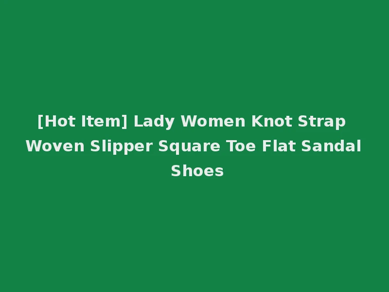 [Hot Item] Lady Women Knot Strap Woven Slipper Square Toe Flat Sandal Shoes