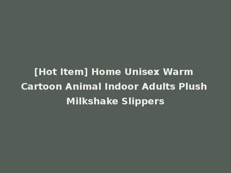 [Hot Item] Home Unisex Warm Cartoon Animal Indoor Adults Plush Milkshake Slippers