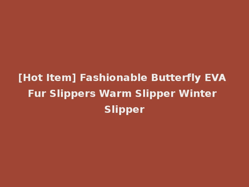 [Hot Item] Fashionable Butterfly EVA Fur Slippers Warm Slipper Winter Slipper