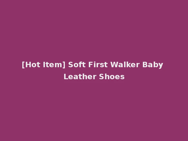[Hot Item] Soft First Walker Baby Leather Shoes