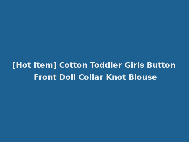 [Hot Item] Cotton Toddler Girls Button Front Doll Collar Knot Blouse