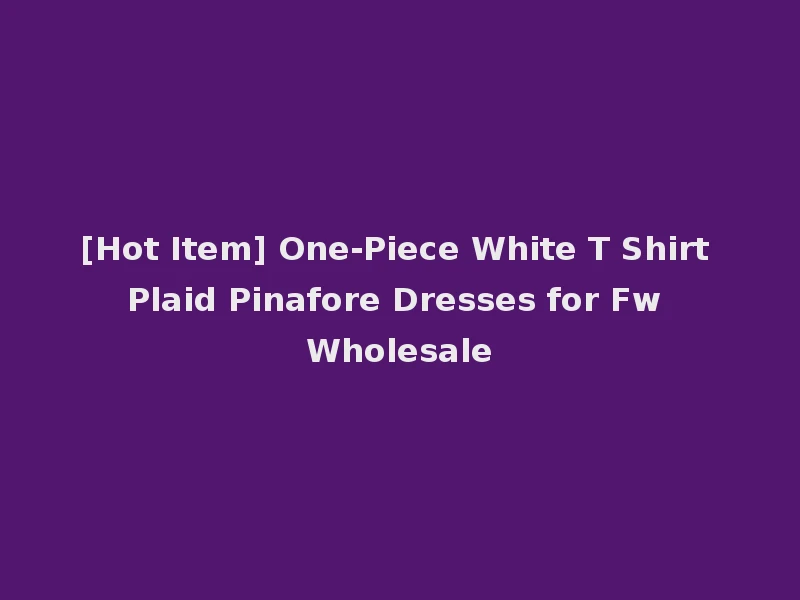 [Hot Item] One-Piece White T Shirt Plaid Pinafore Dresses for Fw Wholesale