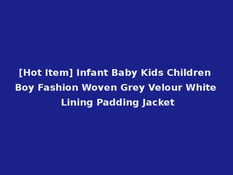 [Hot Item] Infant Baby Kids Children Boy Fashion Woven Grey Velour White Lining Padding Jacket