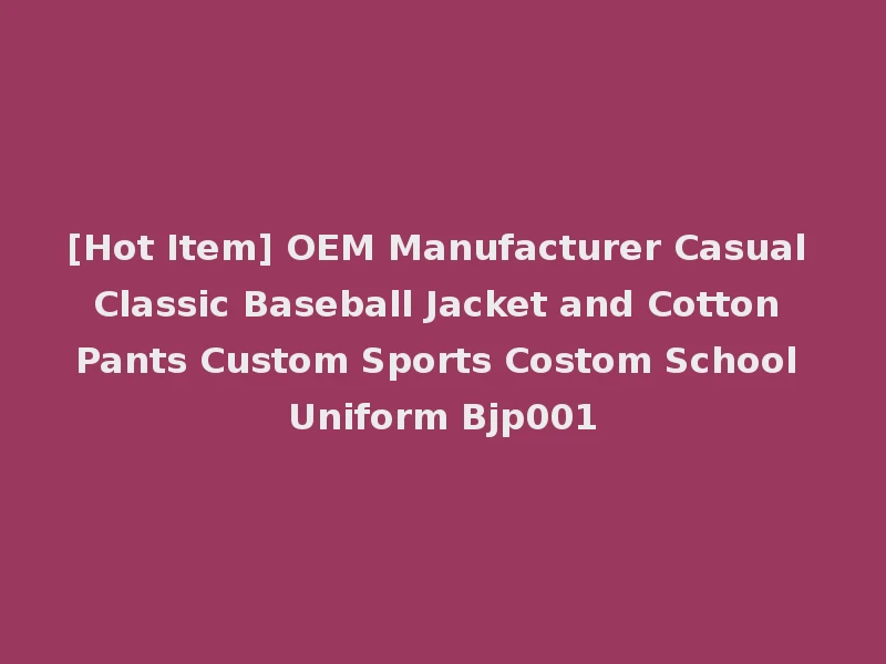 [Hot Item] OEM Manufacturer Casual Classic Baseball Jacket and Cotton Pants Custom Sports Costom School Uniform Bjp001