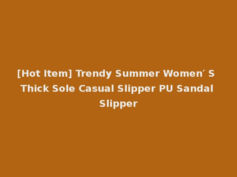 [Hot Item] Trendy Summer Women′ S Thick Sole Casual Slipper PU Sandal Slipper