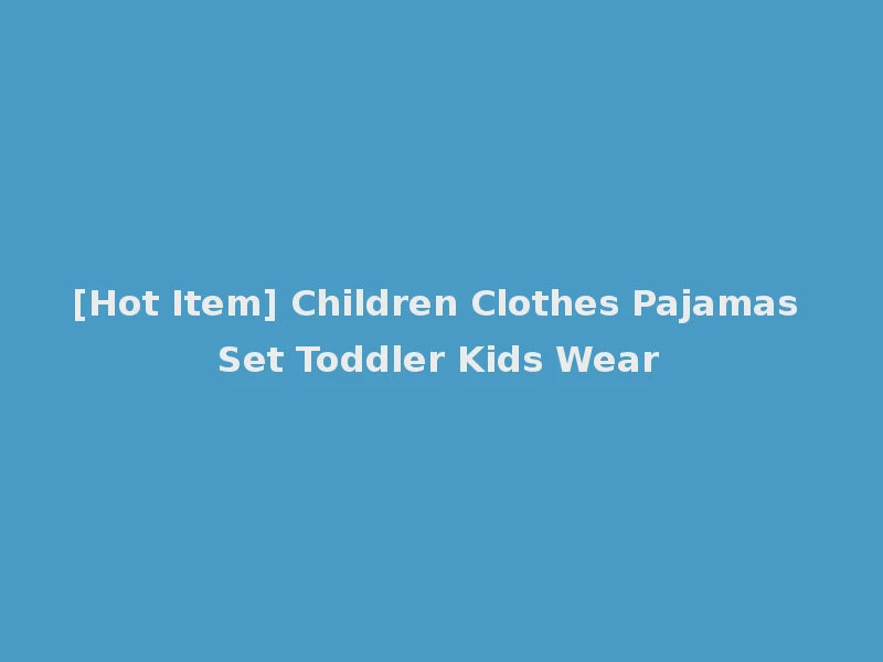 [Hot Item] Children Clothes Pajamas Set Toddler Kids Wear