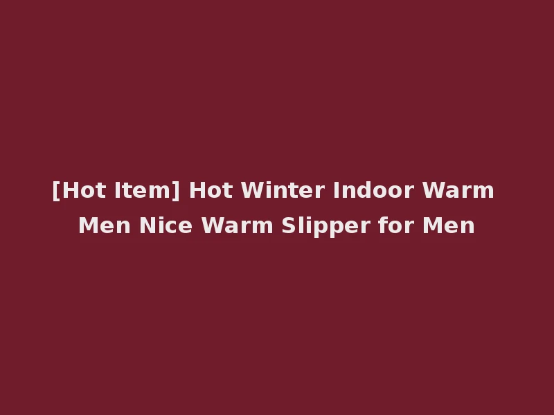 [Hot Item] Hot Winter Indoor Warm Men Nice Warm Slipper for Men